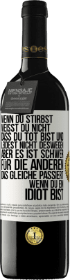 39,95 € Kostenloser Versand | Rotwein RED Ausgabe MBE Reserve Wenn du stirbst, weißt du nicht, dass du tot bist und leidest nicht deswegen, aber es ist schwer für die Anderen. Das gleiche pa Weißes Etikett. Anpassbares Etikett Reserve 12 Monate Ernte 2015 Tempranillo