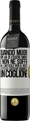 39,95 € Spedizione Gratuita | Vino rosso Edizione RED MBE Riserva Quando muori, non sai di essere morto e non ne soffri, ma è difficile per il resto. Lo stesso succede quando sei un coglione Etichetta Bianca. Etichetta personalizzabile Riserva 12 Mesi Raccogliere 2015 Tempranillo