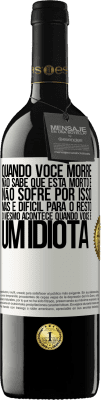 39,95 € Envio grátis | Vinho tinto Edição RED MBE Reserva Quando você morre, não sabe que está morto e não sofre por isso, mas é difícil para o resto. O mesmo acontece quando você é Etiqueta Branca. Etiqueta personalizável Reserva 12 Meses Colheita 2015 Tempranillo