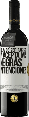 39,95 € Envío gratis | Vino Tinto Edición RED MBE Reserva Deja de ser racista y acepta mis negras intenciones Etiqueta Blanca. Etiqueta personalizable Reserva 12 Meses Cosecha 2015 Tempranillo