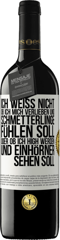 39,95 € Kostenloser Versand | Rotwein RED Ausgabe MBE Reserve Ich weiß nicht, ob ich mich verlieben und Schmetterlinge fühlen soll, oder ob ich high werden und Einhörner sehen soll Weißes Etikett. Anpassbares Etikett Reserve 12 Monate Ernte 2015 Tempranillo