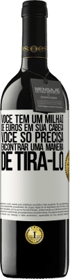 39,95 € Envio grátis | Vinho tinto Edição RED MBE Reserva Você tem um milhão de euros em sua cabeça. Você só precisa encontrar uma maneira de tirá-lo Etiqueta Branca. Etiqueta personalizável Reserva 12 Meses Colheita 2015 Tempranillo