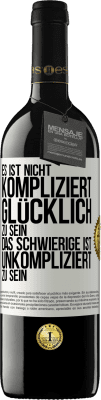 39,95 € Kostenloser Versand | Rotwein RED Ausgabe MBE Reserve Es ist nicht kompliziert, glücklich zu sein, das Schwierige ist, unkompliziert zu sein Weißes Etikett. Anpassbares Etikett Reserve 12 Monate Ernte 2014 Tempranillo