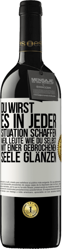 39,95 € Kostenloser Versand | Rotwein RED Ausgabe MBE Reserve Du wirst es in jeder Situation schaffen, weil Leute wie du selbst mit einer gebrochenen Seele glänzen Weißes Etikett. Anpassbares Etikett Reserve 12 Monate Ernte 2015 Tempranillo