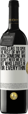 39,95 € Free Shipping | Red Wine RED Edition MBE Reserve I would like to spend the rest of my days with someone who doesn't need me at all, but who loves me for everything White Label. Customizable label Reserve 12 Months Harvest 2016 Tempranillo