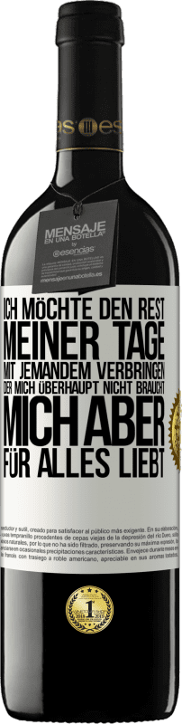 39,95 € Kostenloser Versand | Rotwein RED Ausgabe MBE Reserve Ich möchte den Rest meiner Tage mit jemandem verbringen, der mich überhaupt nicht braucht, mich aber für alles liebt Weißes Etikett. Anpassbares Etikett Reserve 12 Monate Ernte 2015 Tempranillo