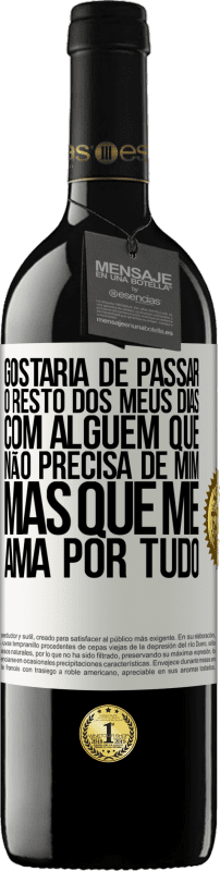 39,95 € Envio grátis | Vinho tinto Edição RED MBE Reserva Gostaria de passar o resto dos meus dias com alguém que não precisa de mim, mas que me ama por tudo Etiqueta Branca. Etiqueta personalizável Reserva 12 Meses Colheita 2015 Tempranillo