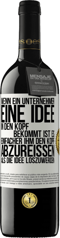 39,95 € Kostenloser Versand | Rotwein RED Ausgabe MBE Reserve Wenn ein Unternehmer eine Idee in den Kopf bekommt, ist es einfacher, ihm den Kopf abzureißen, als die Idee loszuwerden Weißes Etikett. Anpassbares Etikett Reserve 12 Monate Ernte 2015 Tempranillo