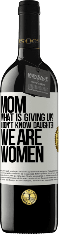 39,95 € Free Shipping | Red Wine RED Edition MBE Reserve Mom, what is giving up? I don't know daughter, we are women White Label. Customizable label Reserve 12 Months Harvest 2015 Tempranillo