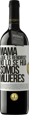 39,95 € Envío gratis | Vino Tinto Edición RED MBE Reserva Mamá, ¿Qué es rendirse? No lo sé hija, somos mujeres Etiqueta Blanca. Etiqueta personalizable Reserva 12 Meses Cosecha 2014 Tempranillo