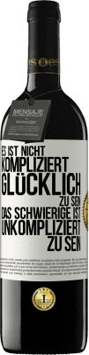 39,95 € Kostenloser Versand | Rotwein RED Ausgabe MBE Reserve Es ist nicht kompliziert, glücklich zu sein, das Schwierige ist, unkompliziert zu sein Weißes Etikett. Anpassbares Etikett Reserve 12 Monate Ernte 2015 Tempranillo