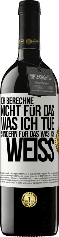 39,95 € Kostenloser Versand | Rotwein RED Ausgabe MBE Reserve Ich berechne nicht, für das was ich tue sondern für das, was ich weiß Weißes Etikett. Anpassbares Etikett Reserve 12 Monate Ernte 2015 Tempranillo