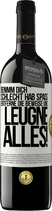 39,95 € Kostenloser Versand | Rotwein RED Ausgabe MBE Reserve Benimm dich schlecht. Hab Spaß. Entferne die Beweise und .... Leugne alles! Weißes Etikett. Anpassbares Etikett Reserve 12 Monate Ernte 2015 Tempranillo