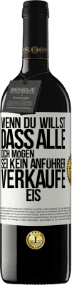 39,95 € Kostenloser Versand | Rotwein RED Ausgabe MBE Reserve Wenn du willst, dass alle dich mögen, sei kein Anführer. Verkaufe Eis. Weißes Etikett. Anpassbares Etikett Reserve 12 Monate Ernte 2016 Tempranillo
