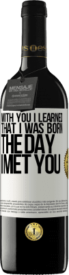 39,95 € Free Shipping | Red Wine RED Edition MBE Reserve With you I learned that I was born the day I met you White Label. Customizable label Reserve 12 Months Harvest 2015 Tempranillo