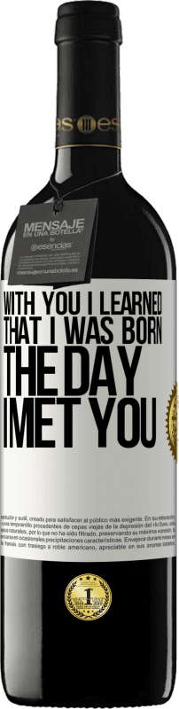 39,95 € Free Shipping | Red Wine RED Edition MBE Reserve With you I learned that I was born the day I met you White Label. Customizable label Reserve 12 Months Harvest 2014 Tempranillo