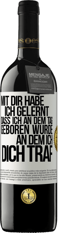 39,95 € Kostenloser Versand | Rotwein RED Ausgabe MBE Reserve Mit dir habe ich gelernt, dass ich an dem Tag geboren wurde, an dem ich dich traf Weißes Etikett. Anpassbares Etikett Reserve 12 Monate Ernte 2015 Tempranillo