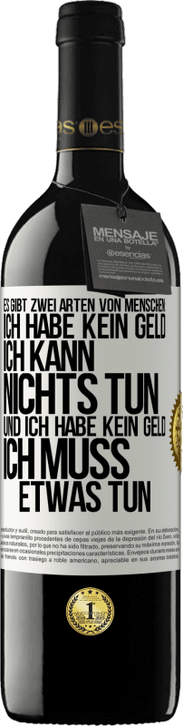 39,95 € Kostenloser Versand | Rotwein RED Ausgabe MBE Reserve Es gibt zwei Arten von Menschen: Ich habe kein Geld, ich kann nichts tun, und ich habe kein Geld, ich muss etwas tun Weißes Etikett. Anpassbares Etikett Reserve 12 Monate Ernte 2015 Tempranillo