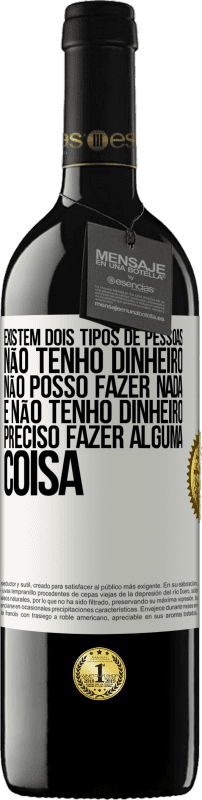 39,95 € Envio grátis | Vinho tinto Edição RED MBE Reserva Existem dois tipos de pessoas. Não tenho dinheiro, não posso fazer nada e Não tenho dinheiro, preciso fazer alguma coisa Etiqueta Branca. Etiqueta personalizável Reserva 12 Meses Colheita 2015 Tempranillo