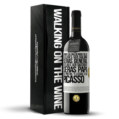 «Cuando era niño mi madre me dijo: si eliges ser soldado, serás general si eliges ser sacerdote, serás Papa. Fui pintor, y» Edición RED MBE Reserva