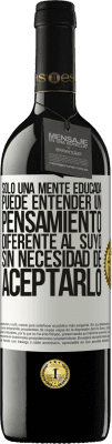 39,95 € Envío gratis | Vino Tinto Edición RED MBE Reserva Sólo una mente educada puede entender un pensamiento diferente al suyo sin necesidad de aceptarlo Etiqueta Blanca. Etiqueta personalizable Reserva 12 Meses Cosecha 2016 Tempranillo