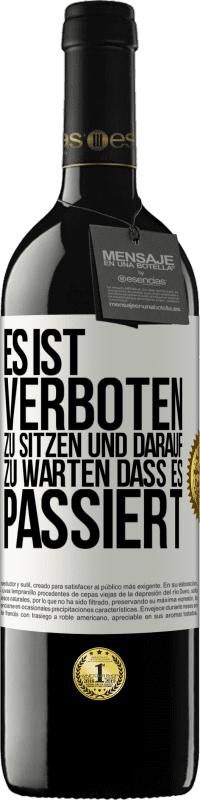 39,95 € Kostenloser Versand | Rotwein RED Ausgabe MBE Reserve Es ist verboten zu sitzen und darauf zu warten, dass es passiert Weißes Etikett. Anpassbares Etikett Reserve 12 Monate Ernte 2015 Tempranillo