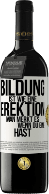 39,95 € Kostenloser Versand | Rotwein RED Ausgabe MBE Reserve Bildung ist wie eine Erektion. Man merkt es, wenn du eine hast. Weißes Etikett. Anpassbares Etikett Reserve 12 Monate Ernte 2014 Tempranillo