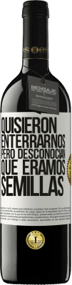 39,95 € Envío gratis | Vino Tinto Edición RED MBE Reserva Quisieron enterrarnos. Pero desconocían que éramos semillas Etiqueta Blanca. Etiqueta personalizable Reserva 12 Meses Cosecha 2014 Tempranillo