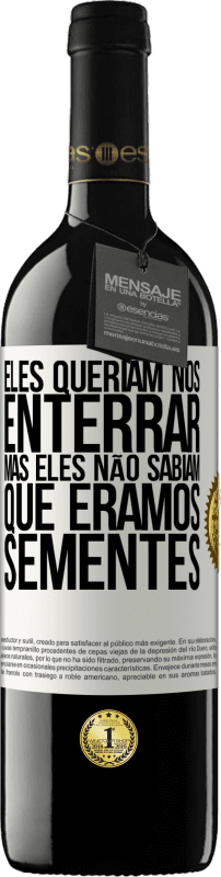 39,95 € Envio grátis | Vinho tinto Edição RED MBE Reserva Eles queriam nos enterrar. Mas eles não sabiam que éramos sementes Etiqueta Branca. Etiqueta personalizável Reserva 12 Meses Colheita 2015 Tempranillo