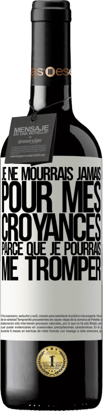 39,95 € Envoi gratuit | Vin rouge Édition RED MBE Réserve Je ne mourrais jamais pour mes croyances parce que je pourrais me tromper Étiquette Blanche. Étiquette personnalisable Réserve 12 Mois Récolte 2015 Tempranillo