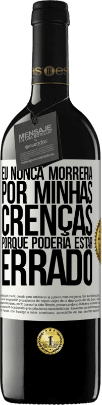 39,95 € Envio grátis | Vinho tinto Edição RED MBE Reserva Eu nunca morreria por minhas crenças porque poderia estar errado Etiqueta Branca. Etiqueta personalizável Reserva 12 Meses Colheita 2015 Tempranillo