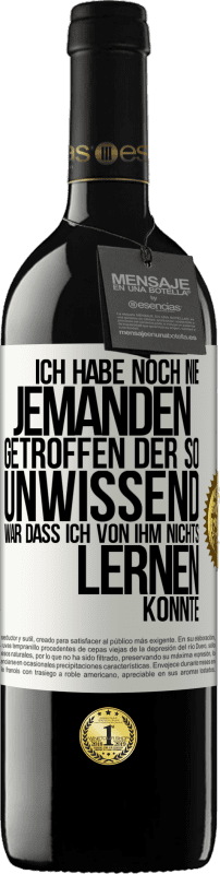 39,95 € Kostenloser Versand | Rotwein RED Ausgabe MBE Reserve Ich habe noch nie jemanden getroffen, der so unwissend war, dass ich von ihm nichts lernen konnte Weißes Etikett. Anpassbares Etikett Reserve 12 Monate Ernte 2015 Tempranillo