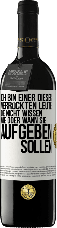 39,95 € Kostenloser Versand | Rotwein RED Ausgabe MBE Reserve Ich bin einer dieser verrückten Leute, die nicht wissen, wie oder wann sie aufgeben sollen Weißes Etikett. Anpassbares Etikett Reserve 12 Monate Ernte 2015 Tempranillo