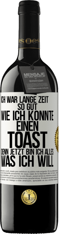 39,95 € Kostenloser Versand | Rotwein RED Ausgabe MBE Reserve Ich war lange Zeit so gut, wie ich konnte. Einen Toast, denn jetzt bin ich alles, was ich will Weißes Etikett. Anpassbares Etikett Reserve 12 Monate Ernte 2015 Tempranillo