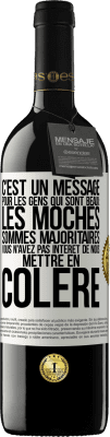 39,95 € Envoi gratuit | Vin rouge Édition RED MBE Réserve C'est un message pour les gens qui sont beaux: les moches sommes majoritaires. Vous n'avez pas intérêt de nous mettre en colère Étiquette Blanche. Étiquette personnalisable Réserve 12 Mois Récolte 2015 Tempranillo