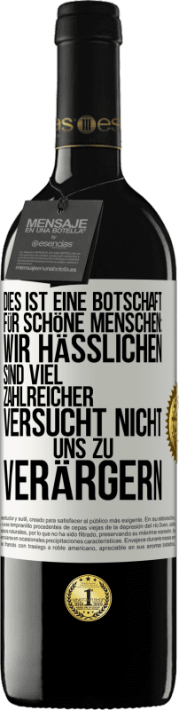 39,95 € Kostenloser Versand | Rotwein RED Ausgabe MBE Reserve Dies ist eine Botschaft für schöne Menschen: Wir Hässlichen sind viel zahlreicher. Versucht nicht, uns zu verärgern Weißes Etikett. Anpassbares Etikett Reserve 12 Monate Ernte 2015 Tempranillo