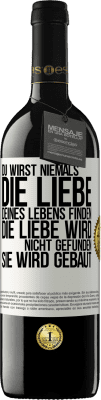 39,95 € Kostenloser Versand | Rotwein RED Ausgabe MBE Reserve Du wirst niemals die Liebe deines Lebens finden. Die Liebe wird nicht gefunden, sie wird gebaut Weißes Etikett. Anpassbares Etikett Reserve 12 Monate Ernte 2014 Tempranillo