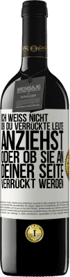 39,95 € Kostenloser Versand | Rotwein RED Ausgabe MBE Reserve Ich weiß nicht, ob du verrückte Leute anziehst oder ob sie an deiner Seite verrückt werden Weißes Etikett. Anpassbares Etikett Reserve 12 Monate Ernte 2014 Tempranillo