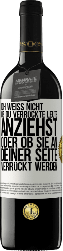 39,95 € Kostenloser Versand | Rotwein RED Ausgabe MBE Reserve Ich weiß nicht, ob du verrückte Leute anziehst oder ob sie an deiner Seite verrückt werden Weißes Etikett. Anpassbares Etikett Reserve 12 Monate Ernte 2015 Tempranillo