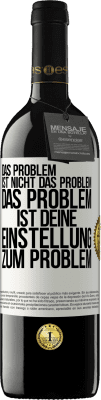 39,95 € Kostenloser Versand | Rotwein RED Ausgabe MBE Reserve Das Problem ist nicht das Problem. Das Problem ist deine Einstellung zum Problem Weißes Etikett. Anpassbares Etikett Reserve 12 Monate Ernte 2015 Tempranillo