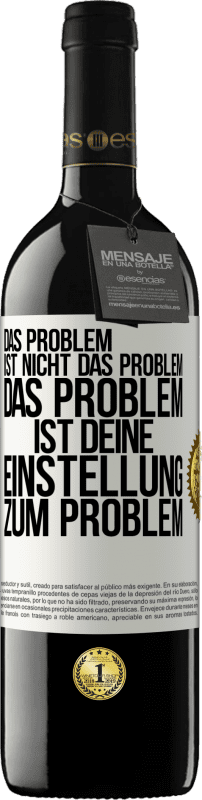 39,95 € Kostenloser Versand | Rotwein RED Ausgabe MBE Reserve Das Problem ist nicht das Problem. Das Problem ist deine Einstellung zum Problem Weißes Etikett. Anpassbares Etikett Reserve 12 Monate Ernte 2015 Tempranillo