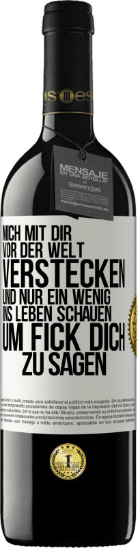 39,95 € Kostenloser Versand | Rotwein RED Ausgabe MBE Reserve Mich mit dir vor der Welt verstecken, und nur ein wenig ins Leben schauen, um Fick dich zu sagen Weißes Etikett. Anpassbares Etikett Reserve 12 Monate Ernte 2016 Tempranillo