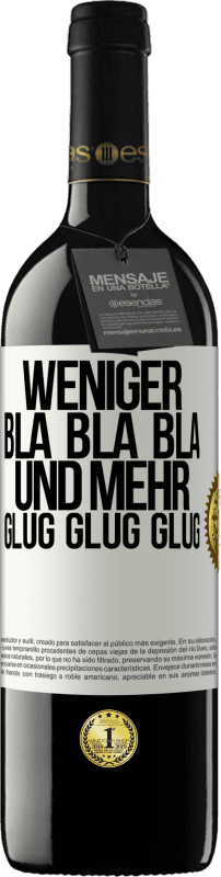 39,95 € Kostenloser Versand | Rotwein RED Ausgabe MBE Reserve Weniger Bla Bla Bla, und mehr Glug Glug Glug Weißes Etikett. Anpassbares Etikett Reserve 12 Monate Ernte 2015 Tempranillo