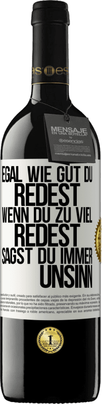 39,95 € Kostenloser Versand | Rotwein RED Ausgabe MBE Reserve Egal wie gut du redest, wenn du zu viel redest, sagst du immer Unsinn Weißes Etikett. Anpassbares Etikett Reserve 12 Monate Ernte 2015 Tempranillo