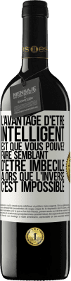 39,95 € Envoi gratuit | Vin rouge Édition RED MBE Réserve L'avantage d'être intelligent est que vous pouvez faire semblant d'être imbécile alors que l'inverse c'est impossible Étiquette Blanche. Étiquette personnalisable Réserve 12 Mois Récolte 2014 Tempranillo