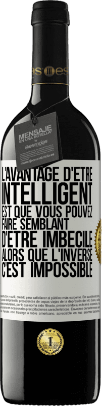 39,95 € Envoi gratuit | Vin rouge Édition RED MBE Réserve L'avantage d'être intelligent est que vous pouvez faire semblant d'être imbécile alors que l'inverse c'est impossible Étiquette Blanche. Étiquette personnalisable Réserve 12 Mois Récolte 2015 Tempranillo