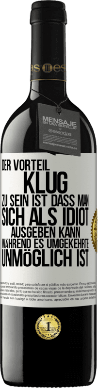 39,95 € Kostenloser Versand | Rotwein RED Ausgabe MBE Reserve Der Vorteil klug zu sein, ist, dass man sich als Idiot ausgeben kann, während es umgekehrte unmöglich ist Weißes Etikett. Anpassbares Etikett Reserve 12 Monate Ernte 2015 Tempranillo