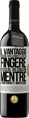 39,95 € Spedizione Gratuita | Vino rosso Edizione RED MBE Riserva Il vantaggio di essere intelligenti è che puoi fingere di essere un coglione, mentre il contrario è impossibile Etichetta Bianca. Etichetta personalizzabile Riserva 12 Mesi Raccogliere 2015 Tempranillo