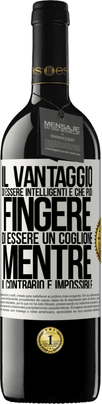 39,95 € Spedizione Gratuita | Vino rosso Edizione RED MBE Riserva Il vantaggio di essere intelligenti è che puoi fingere di essere un coglione, mentre il contrario è impossibile Etichetta Bianca. Etichetta personalizzabile Riserva 12 Mesi Raccogliere 2016 Tempranillo