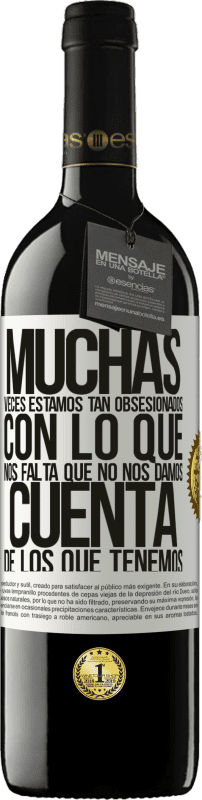 39,95 € Envío gratis | Vino Tinto Edición RED MBE Reserva Muchas veces estamos tan obsesionados con lo que nos falta, que no nos damos cuenta de los que tenemos Etiqueta Blanca. Etiqueta personalizable Reserva 12 Meses Cosecha 2015 Tempranillo